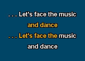 . . . Let's face the music

and dance

. . . Let's face the music

and dance