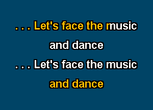 . . . Let's face the music

and dance

. . . Let's face the music

and dance