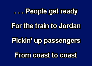 . . . People get ready

For the train to Jordan

Pickin' up passengers

From coast to coast