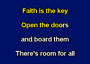 Faith is the key

Open the doors
and board them

There's room for all