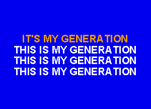 IT'S MY GENERATION

THIS IS MY GENERATION
THIS IS MY GENERATION

THIS IS MY GENERATION