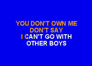 YOU DON'T OWN ME
DON'T SAY

I CAN'T GO WITH
OTHER BOYS