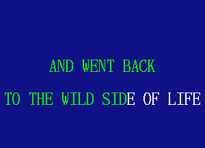 AND WENT BACK
TO THE WILD SIDE OF LIFE