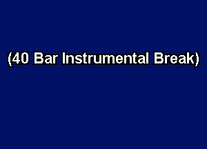 (40 Bar Instrumental Break)