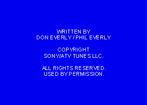 WRITTEN BY
DON EVERLYIPHIL EVERLY

COPYRIGHT
SONYIATV TUNE S LLC

JILL RIGHTS RESERVE DY
USED BYPERMISSIONV