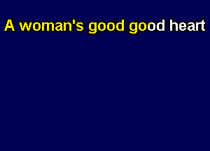 A woman's good good heart
