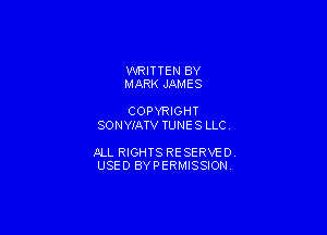 WRIT TEN BY
M ARK JAME S

COPYRIGHT
SONYIATV TUNE S LLC

JILL RIGHTS RESERVE DY
USED BYPERMISSIONV