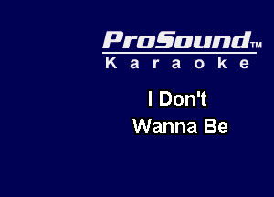 Pragaundlm
K a r a o k e

I Don't

Wanna Be
