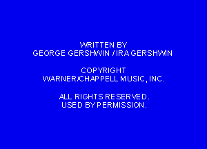 WRITTEN BY
GEORGE GERSHWIN IIRAGERSHVMN

COPYRIGHT

WARNERICHAPPELL MUSIC, INC.

JILL RIGHTS RESERVED.
USED BYPERMISSIONV