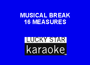 MUSICAL BREAK
16 MEASURES

karaoke,