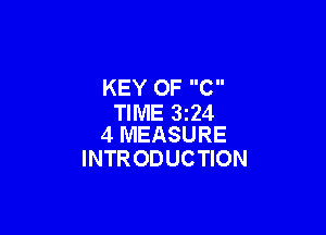 KEY OF C
TIME 3224

4 MEASURE
INTR ODUCTION