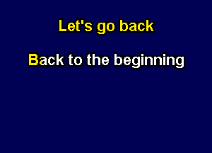 Let's go back

Back to the beginning