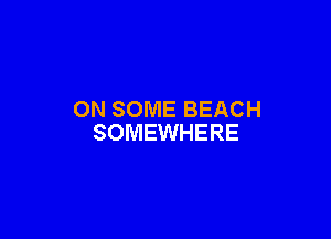 ON SOME BEACH

SOMEWHERE