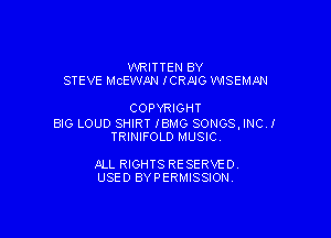 WRITTEN BY
STEVE lxlcEWM ICRAIG VS'ISEMAN

COPYRIGHT

BIG LOUD SHIRT IBMG SONGS, INCJ
TRINIFOLD MUSIC.

JlLL RIGHTS RE SERVE D
USED BY PERMISSION.