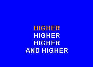 HIGHER

HIGHER
HIGHER
AND HIGHER