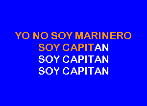 YO NO SOY MARINERO
SOY CAPITAN

SOY CAPITAN
SOY CAPITAN