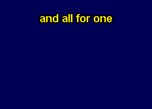 and all for one