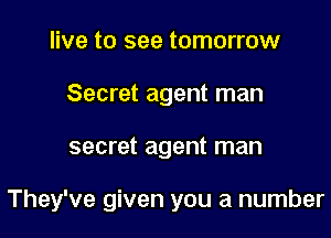 live to see tomorrow
Secret agent man

secret agent man

They've given you a number