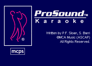 Pragaundlm
K a r a o k e

Wirnen by P F Sloan, 8, Barn
(EMCA Music (ASCAP)
Al Rnghts Resewed,