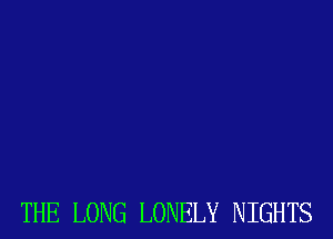 THE LONG LONELY NIGHTS