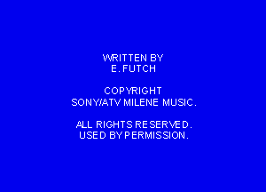 WRITTEN BY
E FUTCH

COPYRIGHT

SONYIATV MILENE MUSIC

ALL RIGHTS RESERVE D.
USED BYPERMISSION
