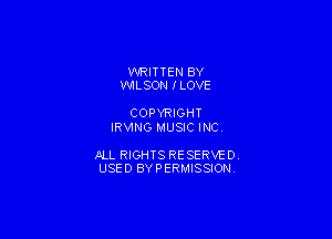 WRITTEN BY
WILSON ILOVE

COPYRIGHT
IRVING MUSIC INC

JILL RIGHTS RESERVE DY
USED BYPERMISSIONV