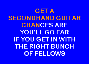 GET A
SECONDHAND GUITAR
C