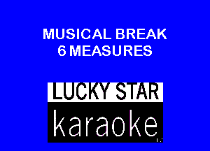 MUSICAL BREAK
6 MEASURES

karaoke