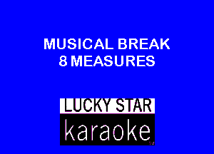 MUSICAL BREAK
8 MEASURES

karaoke
