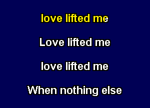love lifted me
Love lifted me

love lifted me

When nothing else