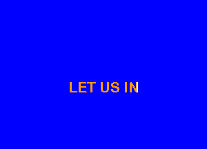 LET US IN
