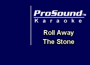 Pragaundlm

Karaoke

Roll Away
The Stone