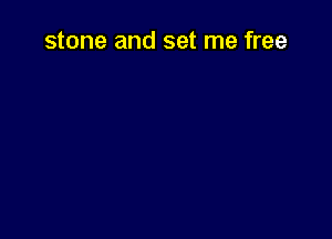stone and set me free