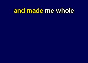 and made me whole