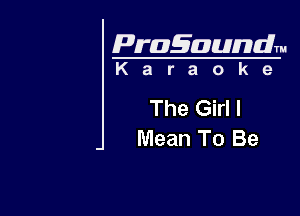 Pragaundlm
K a r a o k e

The Girl I

Mean To Be