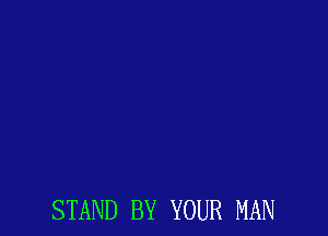 STAND BY YOUR MAN
