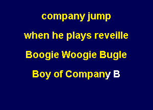 companyjump

when he plays reveille

Boogie Woogie Bugle

Boy of Company B