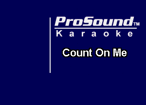 Pragaundlm
K a r a o k 9

Count On Me
