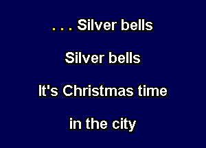 . . . Silver bells
Silver bells

It's Christmas time

in the city