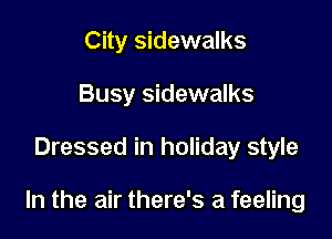 City sidewalks
Busy sidewalks

Dressed in holiday style

In the air there's a feeling