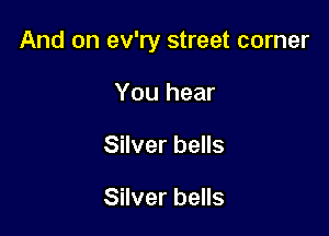 And on ev'ry street corner

You hear
Silver bells

Silver bells