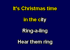 It's Christmas time
in the city

Ring-a-ling

Hear them ring