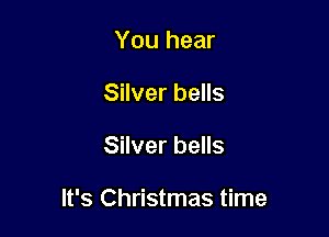 You hear
Silver bells

Silver bells

It's Christmas time