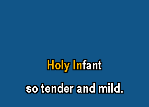 Holy Infant

so tender and mild.