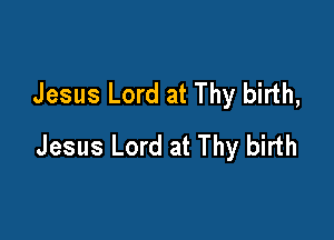Jesus Lord at Thy birth,

Jesus Lord at Thy birth