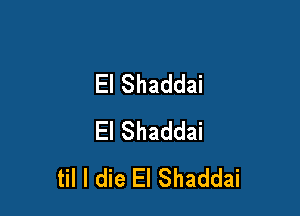 El Shaddai

El Shaddai
til I die El Shaddai