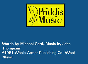Words by Michael Card, Music by John

Thompson
(91981 Whole Armor Publishing Co NVord
Music