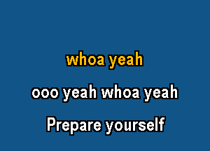 whoa yeah

000 yeah whoa yeah

Prepare yourself