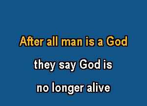 After all man is a God

they say God is

nolongerahve