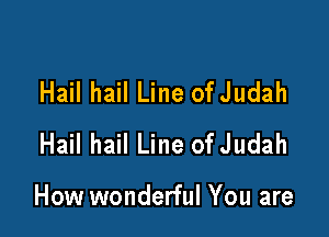 Hail hail Line ofJudah
Hail hail Line ofJudah

How wonderful You are
